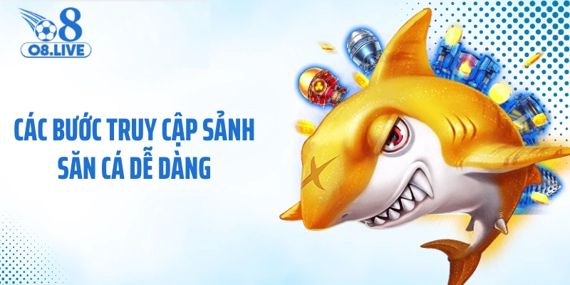 Các bước truy cập sảnh săn cá dễ dàng