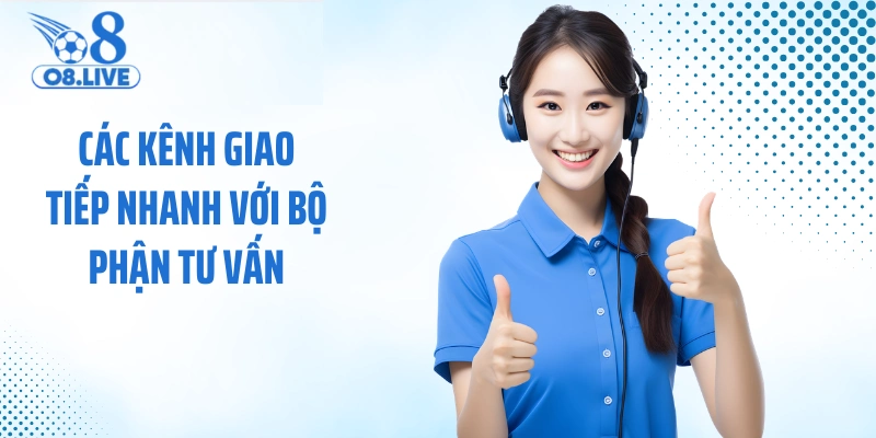 Các kênh giao tiếp nhanh với bộ phận tư vấn