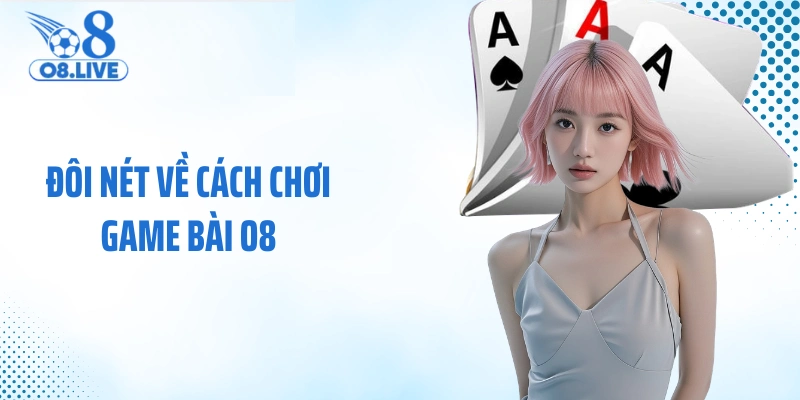 Đôi nét về cách chơi game bài O8