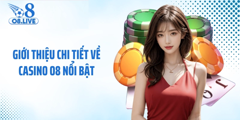 Giới thiệu chi tiết về Casino O8 nổi bật