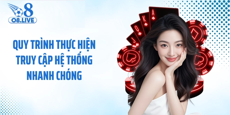 Quy trình thực hiện truy cập hệ thống nhanh chóng